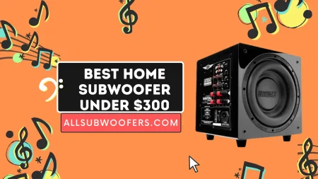 Best Home Subwoofer Under $300 – Complete Guide