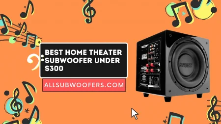Best Home Theater Subwoofer Under $300 – Complete Guide